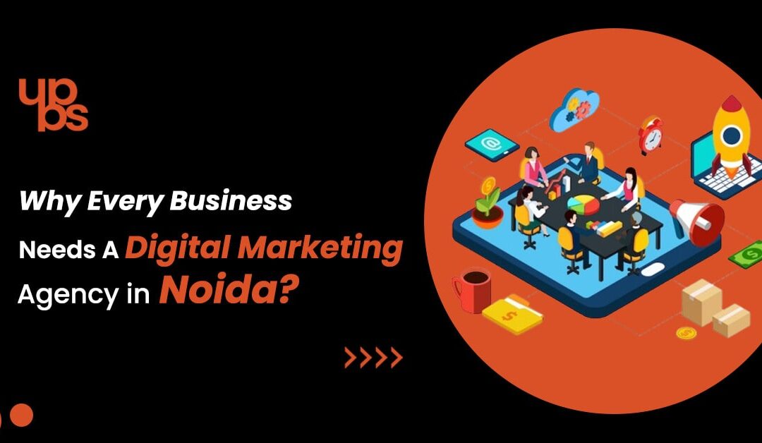 Why Every Business Needs a Digital Marketing Agency in Noida