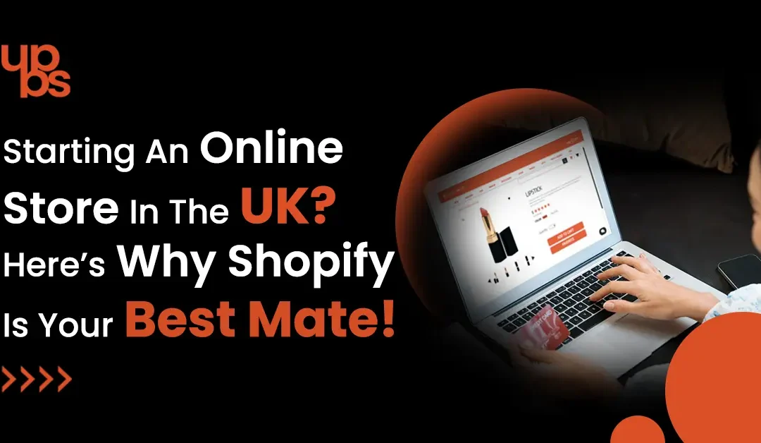 Starting an Online Store in the UK? Here’s Why Shopify Is Your Best Mate
